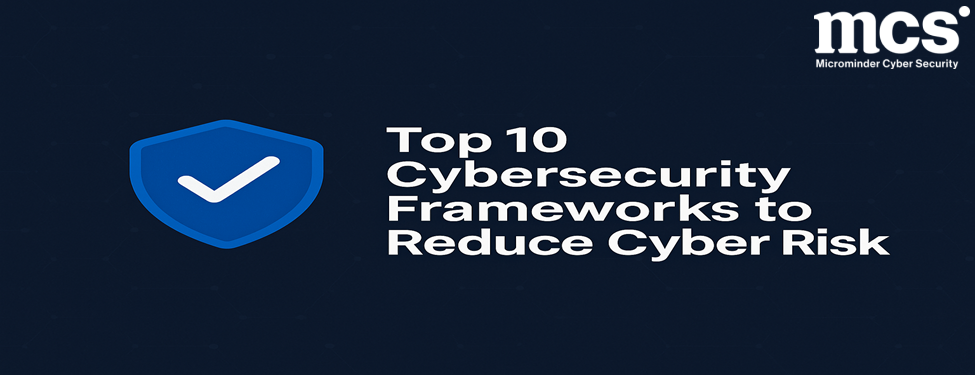 Top 10 Cybersecurity Frameworks to Reduce Cyber Risk | Microminder ...